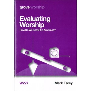 Grove Worship - W227 Evaluating Worship: How Do We Know It Is Any Good? By Mark Earey 